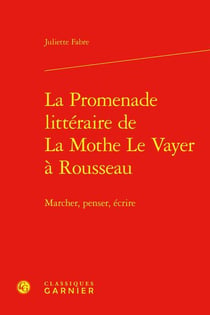 La Promenade littéraire de La Mothe Le Vayer à Rousseau : Marcher, penser, écrire