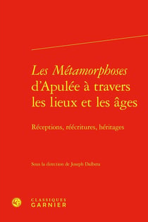 Les Métamorphoses d'Apulée à travers les lieux et les âges : Réceptions, réécritures, héritages