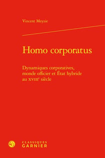 Homo corporatus : Dynamiques corporatives, monde officier et État hybride au XVIIIe siècle
