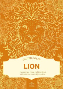 Lion : Découvrez votre ciel intérieur et incarnez votre signe astral