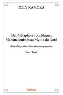 Des metaphores obsedantes mabanckouistes au mythe du nord - approches psychocritique et autobiograph