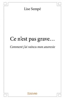 Ce n'est pas grave  - comment j'ai vaincu mon anorexie