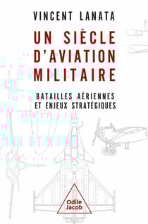 Un siècle d'aviation militaire : Batailles aériennes et enjeux stratégiques