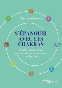 S'épanouïr avec les chakras : éveiller sa conscience pour accéder à sa puissance réalisatrice