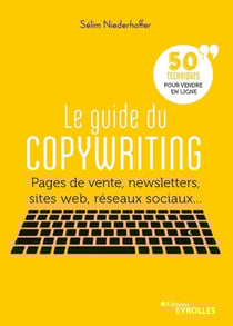Le guide du copywriting - pages de vente, newsletters, sites web, réseaux sociaux... 50 techniques pour vendre en ligne
