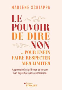 Le pouvoir de dire non... pour enfin faire respecter mes limites : Apprendre à s'affirmer et trouver son équilibre sans culpabiliser