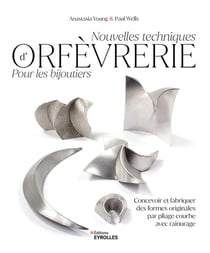 Nouvelles techniques d'orfèvrerie pour les bijoutiers : Concevoir et fabriquer des formes originales par pliage courbe avec rainurage