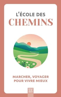 L'école des chemins : Marcher, voyager pour vivre mieux