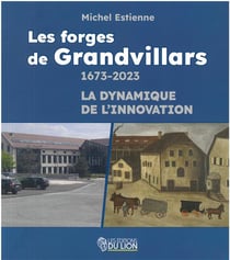 LES FORGES DE GRANDVILLARS : 1673-2023 LA DYNAMIQUE DE L'INNOVATION