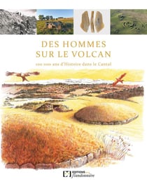 Des hommes sur le volcan : 100 000 ans d'histoire dans le Cantal