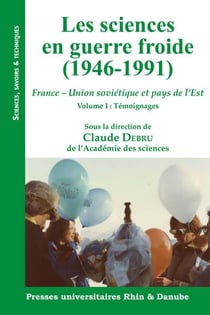 Les sciences en guerre froide (1946-1991) : France - Union sovietique et pays de l'Est Tome 1 : témoignages