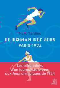 Le roman des Jeux : Paris 1924 : Les tribulations d'un journaliste breton aux Jeux olympiques de 1924