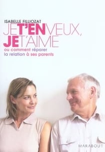 Je t'en veux, je t'aime ou comment réparer la relation à ses parents