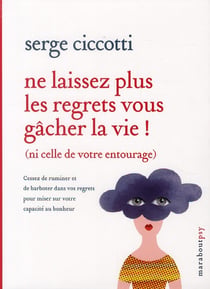 Ne laissez plus les regrets vous gâcher la vie ! (ni celle de votre entourage)