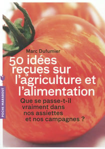 50 idées reçues sur l'agriculture et l'alimentation - que se passe-t-il vraiment dans nos assiettes et nos campagnes ?