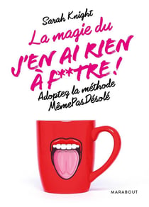 La magie du j'en ai rien à f**tre ! - adoptez la méthode mêmepasdésolé