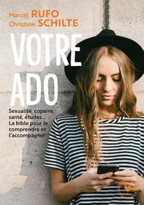 Votre ado - sexualité, copains, santé, études... - la bible pour le comprendre et l'accompagner