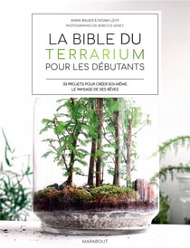 La bible du terrarium pour les débutants : 35 projets pour créer soi-même le paysage de ses rêves
