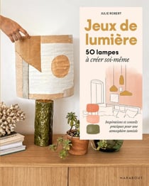 Jeux de lumière - 50 lampes à créer soi-même - Inspiration et conseils pratiques pour une atmosphère tramisée