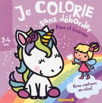 Je colorie sans déborder - fées et licornes - 2/4 ans