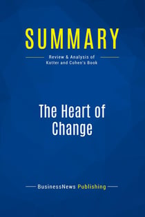Summary: The Heart of Change : Review and Analysis of Kotter and Cohen's Book