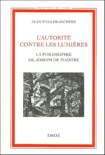 L'autorité contre les Lumières - la philosophie de Joseph de Maistre