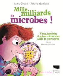 Mille milliards de microbes - virus, bactéries et autres minuscules alliés de notre corps