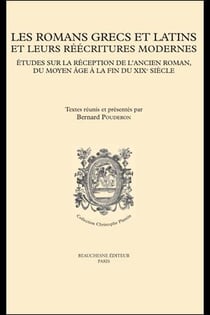 Les romans grecs et latins et leurs réecritures modernes - études sur la réception de l'ancien roman, du Moyen-Âge à la fin du XIXè siècle