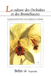 La culture des orchidees et des bromeliacees - le gouvernement des serres temperees et chaudes