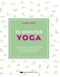 15 minutes : Yoga : Quatre séances de 15 minutes pour retrouver énergie, équilibre et sérénité
