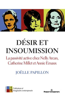 Désir et insoumission : La passivité active chez Nelly Arcan, Catherine Millet et Annie Ernaux
