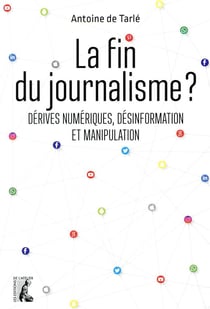 La fin du journalisme ? dérives numériques, désinformation et manipulation