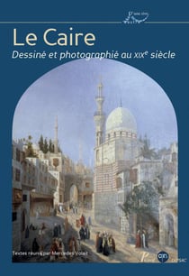 Le Caire dessiné et photographié au XIX siècle