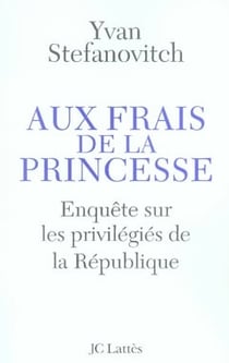 Aux frais de la princesse - enquête sur les privilégiés de la république