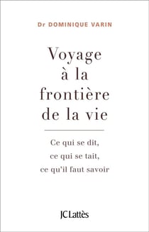 Voyage à la frontière de la vie - ce qui se dit, ce qui se tait, ce qu'il faut savoir