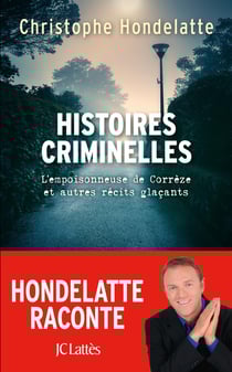 Histoires criminelles - l'empoisonneuse de Corrèze et autres récits glacants.