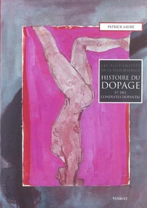 Histoire du dopage et des conduites dopantes - les alchimistes de la performance