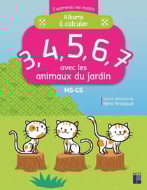 J'apprends les maths : MS/GS - albums à calculer 3, 4, 5, 6, 7 - avec les animaux du jardin