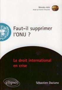 Faut-il supprimer l'onu ? le droit international en crise