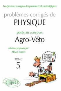 Problèmes corrigés de physique posés au concours agro-veto Tome 5
