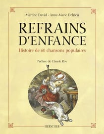 Refrains d'enfance - histoire de 60 chansons populaires