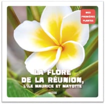 Mes premières plantes : la flore de la Réunion, l'île Maurice et Mayotte
