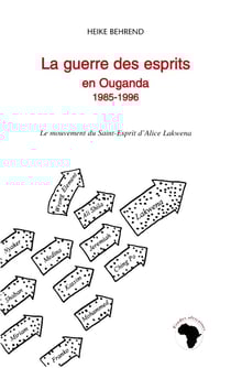 La guerre des esprits en Ouganda 1985-1996 : Le mouvement du Saint-Esprit d'Alice Lakwena