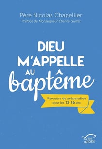 Dieu m'appelle au baptême : Parcours de préparation pour les 12-16 ans