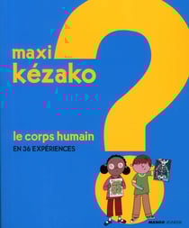 MAXI KEZAKO Tome 2 : le corps humain en 36 expériences