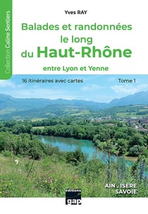 Balades et randonnees le long du haut-rhone - t1 - tome 1 - entre lyon et yenne