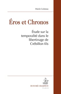 Eros et Chronos - étude sur la temporalité dans le libertinage de Crébillon fils