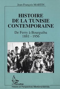 Histoire de la Tunisie contemporaine : De Ferry à Bourguiba 1881-1956
