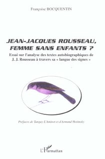 Jean-Jacques Rousseau, femme sans enfants ? : Essai sur l'analyse des textes autobiographiques de J. J. Rousseau à travers sa "langue des signes