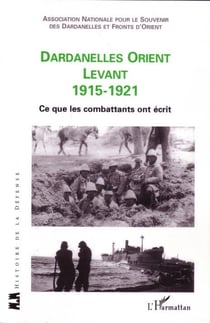 Dardanelles Orient Levant 1915-1921 - ce que les combattants ont écrit